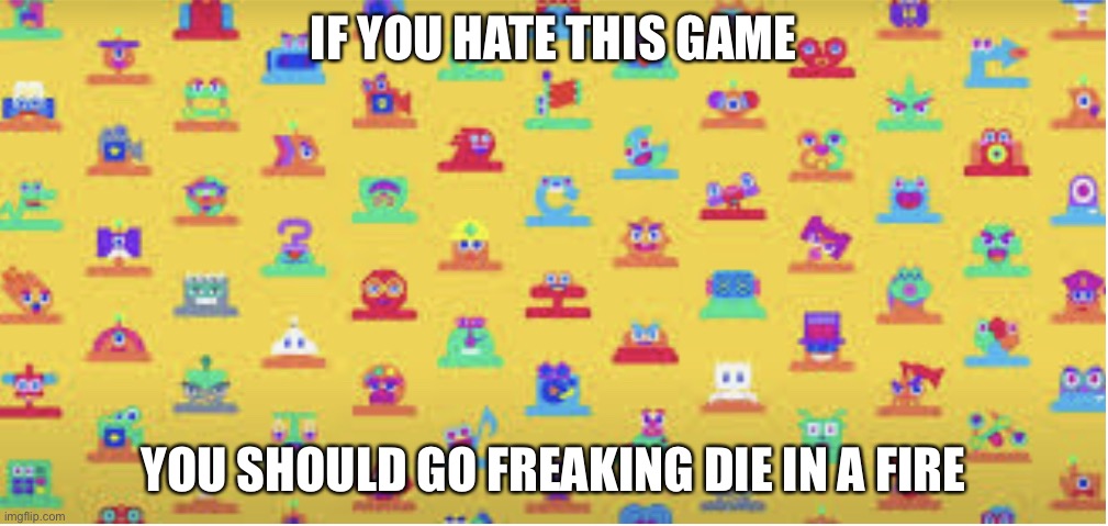 Game builder garage is the best game made in 2021, and all of the haters need to die | IF YOU HATE THIS GAME; YOU SHOULD GO FREAKING DIE IN A FIRE | image tagged in game builder garage,gbg | made w/ Imgflip meme maker