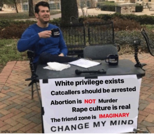 my mind | image tagged in change my mind | made w/ Imgflip meme maker