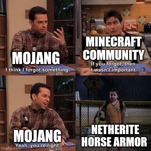 I just found this meme in my un-featured memes | MINECRAFT COMMUNITY; MOJANG; NETHERITE HORSE ARMOR; MOJANG | image tagged in i think i forgot something,minecraft | made w/ Imgflip meme maker