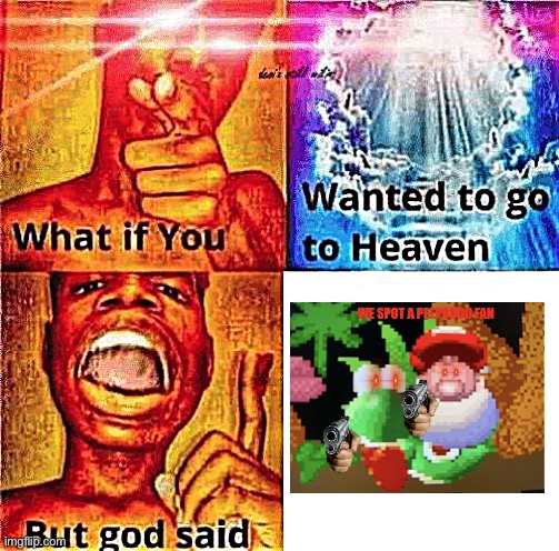 Lol | image tagged in what if you wanted to go to heaven,we spot a peepoodo fan,yoshi,baby mario,peepoodo | made w/ Imgflip meme maker