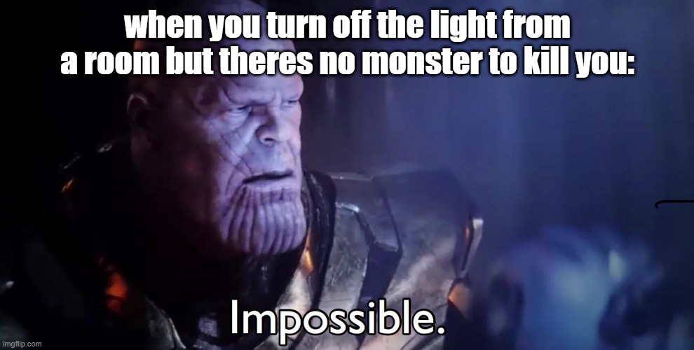 Thanos Impossible | when you turn off the light from a room but theres no monster to kill you: | image tagged in thanos impossible | made w/ Imgflip meme maker
