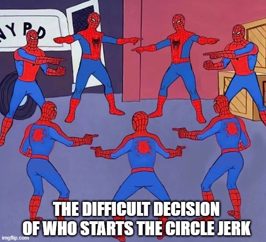 Beginner? | THE DIFFICULT DECISION OF WHO STARTS THE CIRCLE JERK | image tagged in same spider man 7 | made w/ Imgflip meme maker