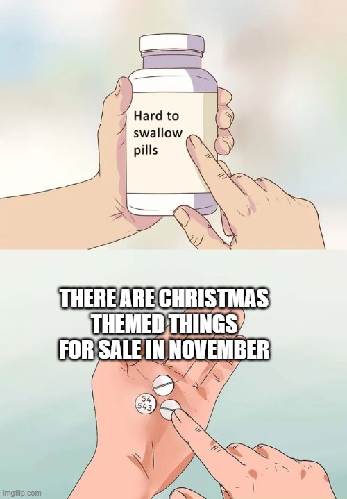 free epic kencur | THERE ARE CHRISTMAS THEMED THINGS FOR SALE IN NOVEMBER | image tagged in memes,hard to swallow pills | made w/ Imgflip meme maker