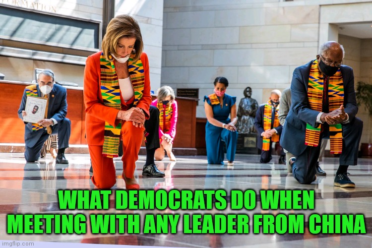 Remember when you hated Trump because he was pro-America over China? Which party complained the most again? | WHAT DEMOCRATS DO WHEN MEETING WITH ANY LEADER FROM CHINA | image tagged in democrats kneeling,china,liberal logic,stupid people | made w/ Imgflip meme maker