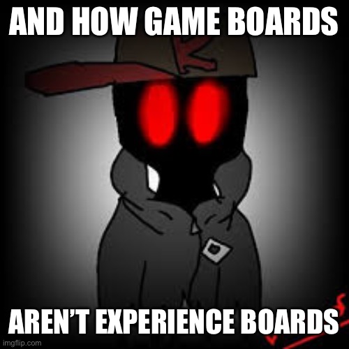 Evil Guest | AND HOW GAME BOARDS AREN’T EXPERIENCE BOARDS | image tagged in evil guest | made w/ Imgflip meme maker