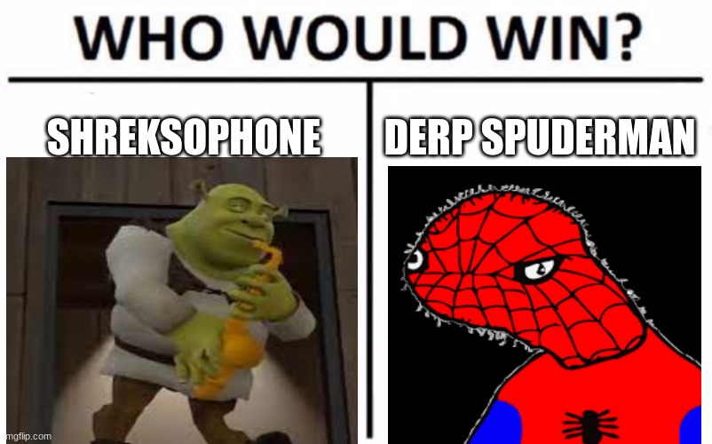 Shreksophone or spuderman? | SHREKSOPHONE; DERP SPUDERMAN | image tagged in memes,who would win | made w/ Imgflip meme maker