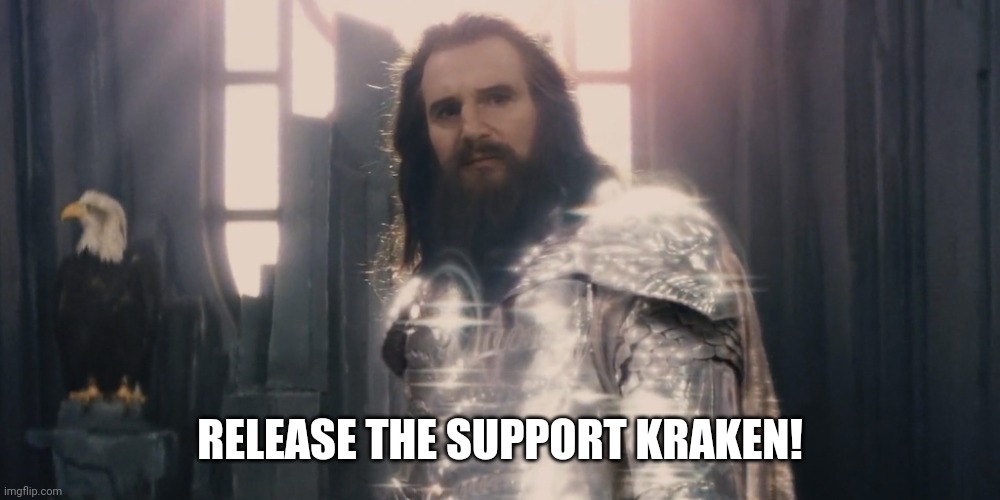 Release the Kraken | RELEASE THE SUPPORT KRAKEN! | image tagged in release the kraken | made w/ Imgflip meme maker