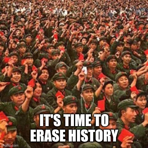 IT'S TIME TO ERASE HISTORY | made w/ Imgflip meme maker