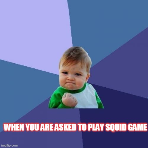 Success Kid Meme | WHEN YOU ARE ASKED TO PLAY SQUID GAME | image tagged in memes,success kid | made w/ Imgflip meme maker