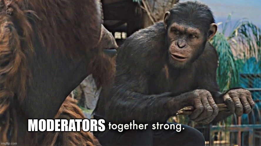 Ape together strong | MODERATORS | image tagged in ape together strong | made w/ Imgflip meme maker