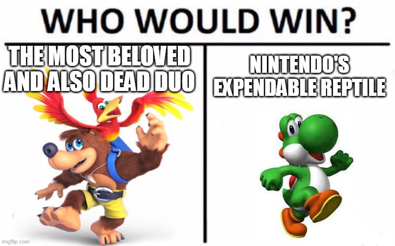 another smash bracket episode comming soon | THE MOST BELOVED AND ALSO DEAD DUO; NINTENDO'S EXPENDABLE REPTILE | image tagged in yoshi,banjo,who would win,microsoft,super smash bros,nintendo | made w/ Imgflip meme maker