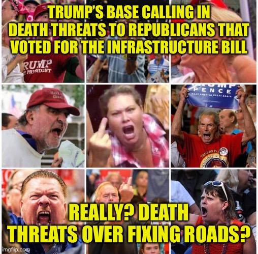 And they like to call the rest of us sheep while their masters send America to the slaughter house | TRUMP’S BASE CALLING IN DEATH THREATS TO REPUBLICANS THAT VOTED FOR THE INFRASTRUCTURE BILL; REALLY? DEATH THREATS OVER FIXING ROADS? | image tagged in triggered trump supporters,unfit to be called american | made w/ Imgflip meme maker