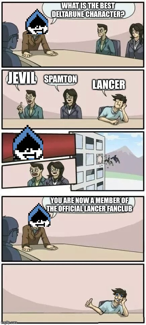 Who else is a lancer fan | WHAT IS THE BEST DELTARUNE CHARACTER? JEVIL; SPAMTON; LANCER; YOU ARE NOW A MEMBER OF THE OFFICIAL LANCER FANCLUB | image tagged in boardroom meeting suggestion 2 | made w/ Imgflip meme maker