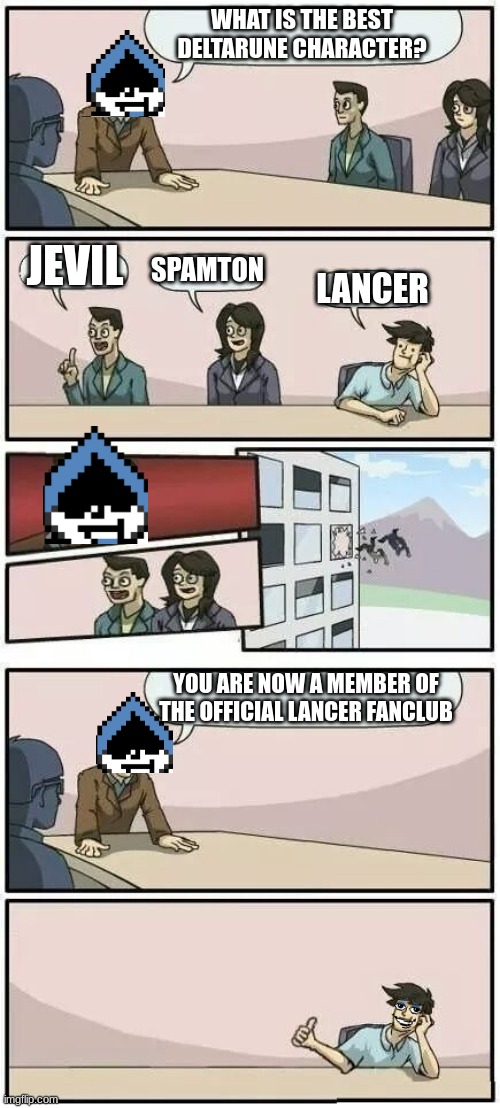 who else is a lancer enjoyer? | WHAT IS THE BEST DELTARUNE CHARACTER? JEVIL; SPAMTON; LANCER; YOU ARE NOW A MEMBER OF THE OFFICIAL LANCER FANCLUB | image tagged in boardroom meeting suggestion 2 | made w/ Imgflip meme maker
