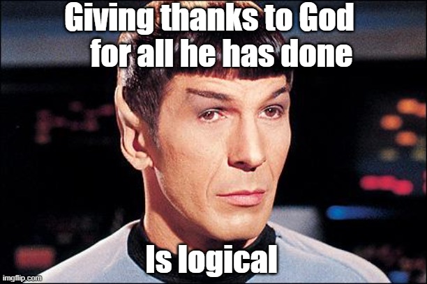 Condescending Spock | Giving thanks to God     for all he has done; Is logical | image tagged in condescending spock,logical,happy thanksgiving,thank god,gratitude | made w/ Imgflip meme maker