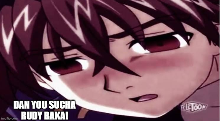 Dan you sucha sussy baka! | DAN YOU SUCHA RUDY BAKA! | image tagged in dan you sucha sussy baka | made w/ Imgflip meme maker