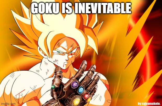 goku beat up super saiyan | GOKU IS INEVITABLE | image tagged in goku beat up super saiyan,goku,super saiyan,thanos,infinity gauntlet | made w/ Imgflip meme maker