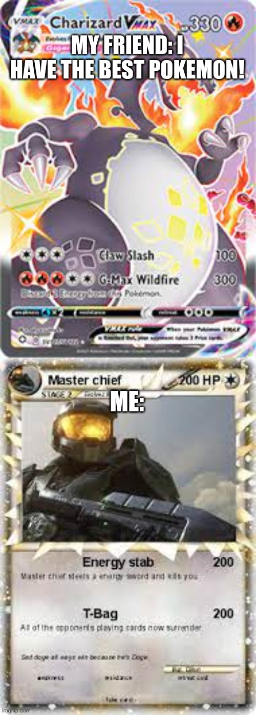 Pokemon vs. halo | MY FRIEND: I HAVE THE BEST POKEMON! ME: | image tagged in pokemon,halo | made w/ Imgflip meme maker