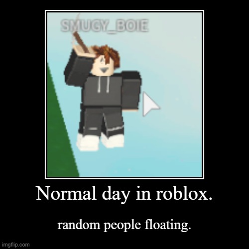 Normal day in roblox. | image tagged in funny,demotivationals | made w/ Imgflip demotivational maker