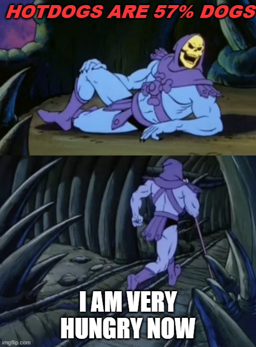 Disturbing Facts Skeletor | HOTDOGS ARE 57% DOGS; I AM VERY HUNGRY NOW | image tagged in disturbing facts skeletor | made w/ Imgflip meme maker