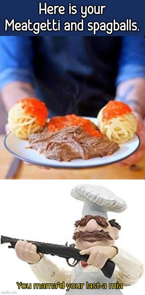 Here is your Meatgetti and spagballs. | image tagged in you mama'd your last-a mia | made w/ Imgflip meme maker