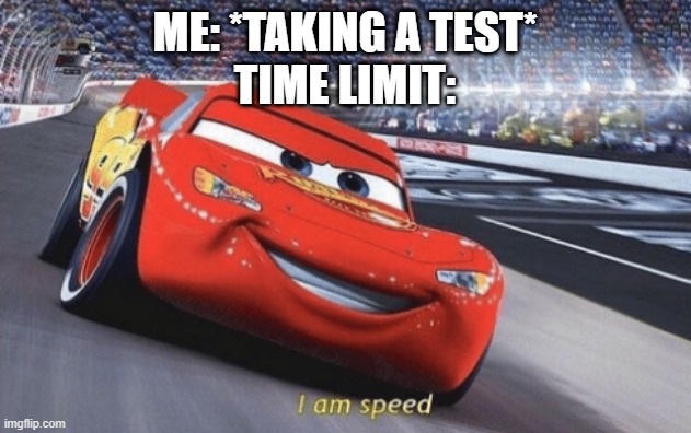 Fast as frick boiiiii | ME: *TAKING A TEST*
TIME LIMIT: | image tagged in i am speed | made w/ Imgflip meme maker