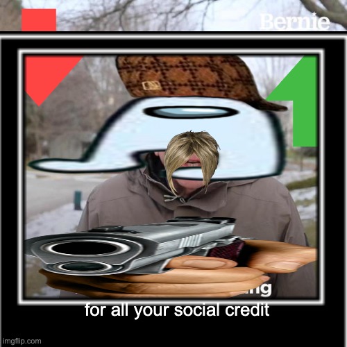 gib | for all your social credit | image tagged in bernie i am once again asking for your support | made w/ Imgflip meme maker