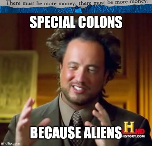 #37 |  SPECIAL COLONS; BECAUSE ALIENS | image tagged in tmbmm,memes,ancient aliens,gm,details humour | made w/ Imgflip meme maker