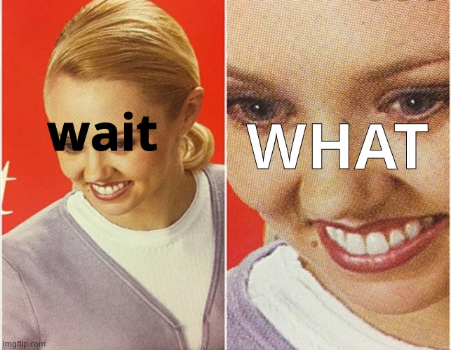 WAIT WHAT? | wait WHAT | image tagged in wait what | made w/ Imgflip meme maker