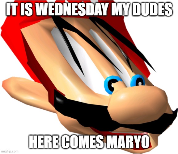 funi maryo | IT IS WEDNESDAY MY DUDES; HERE COMES MARYO | image tagged in funi maryo | made w/ Imgflip meme maker