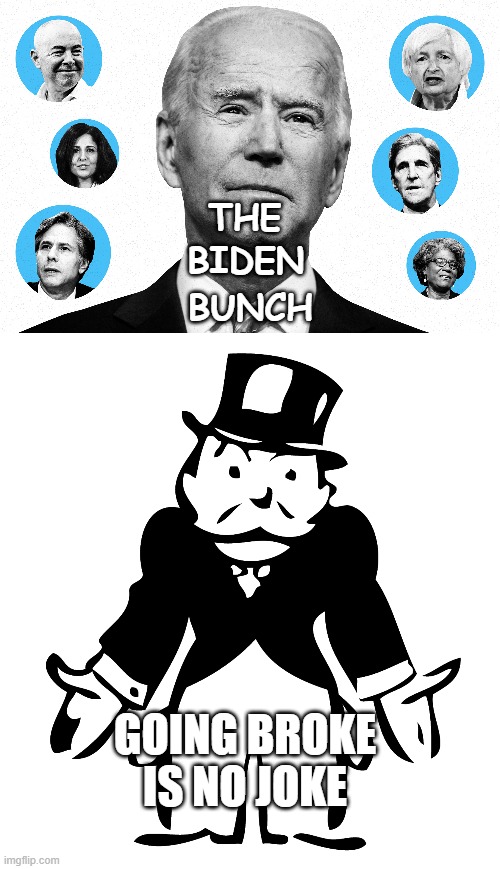 The Biden Bunch | BIDEN; BUNCH; THE; GOING BROKE IS NO JOKE | image tagged in monopoly broke guy,biden | made w/ Imgflip meme maker