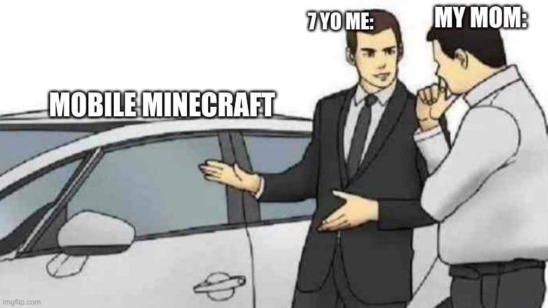 Only 7 dollars! | MY MOM:; 7 YO ME:; MOBILE MINECRAFT | image tagged in memes,car salesman slaps roof of car | made w/ Imgflip meme maker