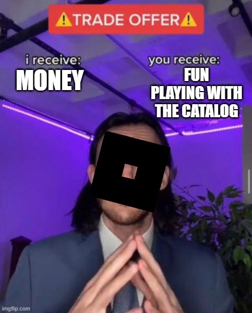 i receive you receive | FUN PLAYING WITH THE CATALOG; MONEY | image tagged in i receive you receive | made w/ Imgflip meme maker
