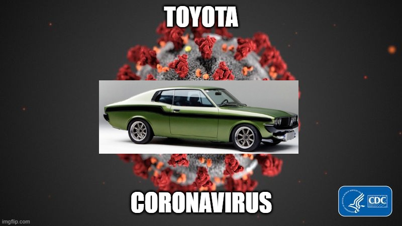 Covid 19 | TOYOTA; CORONAVIRUS | image tagged in covid 19 | made w/ Imgflip meme maker