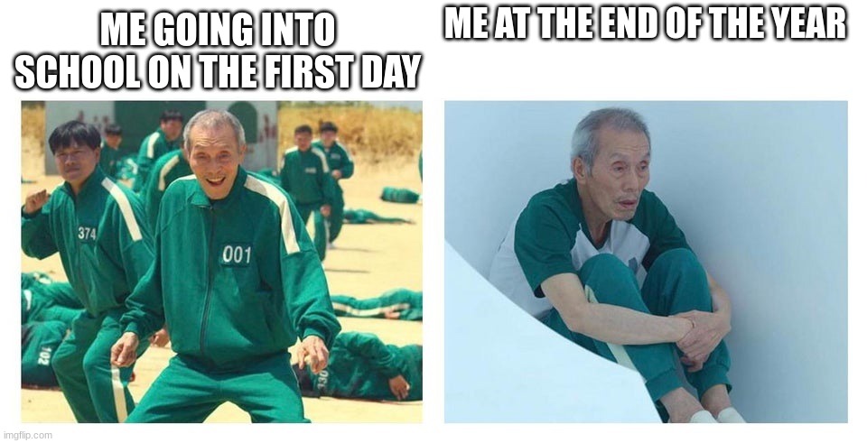 Relatable |  ME AT THE END OF THE YEAR; ME GOING INTO SCHOOL ON THE FIRST DAY | image tagged in squid game then and now | made w/ Imgflip meme maker