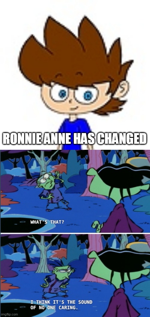 Bluespider17 |  RONNIE ANNE HAS CHANGED | image tagged in what s that i think it s the sound of no one caring,bluespider17,deviantart,ronnie anne,ronnie anne santiago,the loud house | made w/ Imgflip meme maker