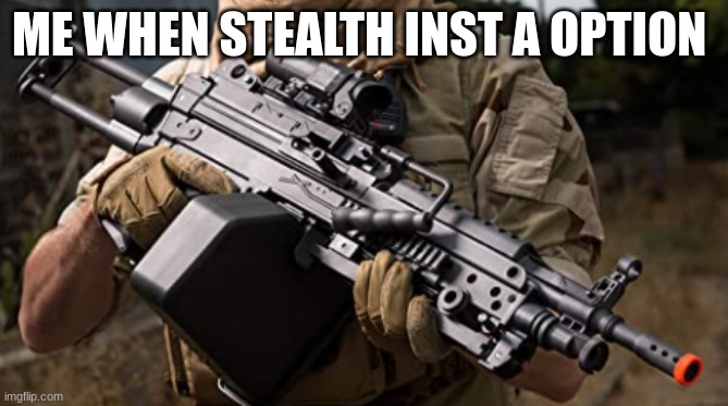 no title | ME WHEN STEALTH INST A OPTION | image tagged in no title | made w/ Imgflip meme maker