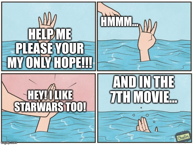when you bring a star wars reference in a life or death situation. | HMMM... HELP ME PLEASE YOUR MY ONLY HOPE!!! AND IN THE 7TH MOVIE... HEY! I LIKE STARWARS TOO! | image tagged in high five drown | made w/ Imgflip meme maker