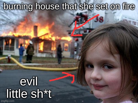 LOL | burning house that she set on fire; evil little sh*t | image tagged in memes,disaster girl | made w/ Imgflip meme maker