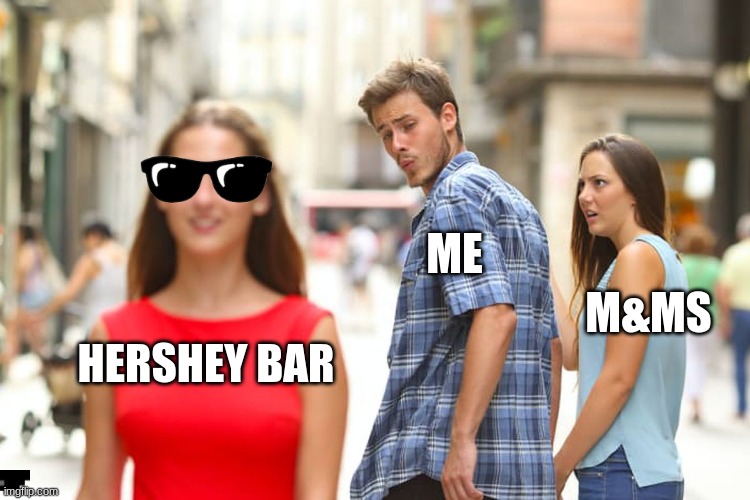 candies | ME; M&MS; HERSHEY BAR | image tagged in memes,distracted boyfriend | made w/ Imgflip meme maker