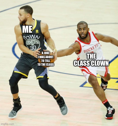 CP3 steal | ME; THE CLASS CLOWN; A JOKE I WAS ABOUT TO TELL TO THE CLASS | image tagged in cp3 steal | made w/ Imgflip meme maker