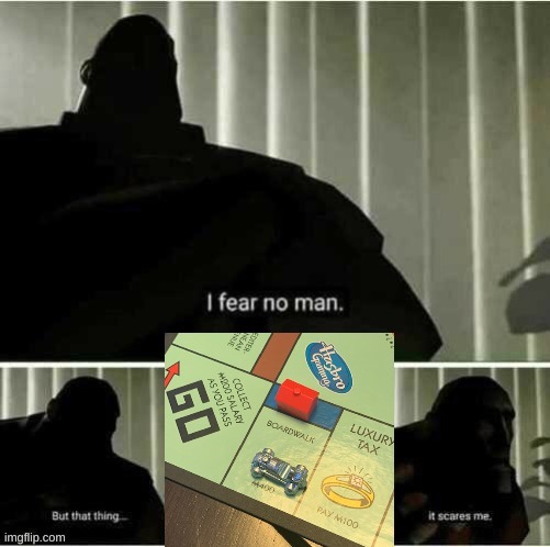 If you know, you know. | image tagged in monopoly,tf2 heavy i fear no man,i fear no man | made w/ Imgflip meme maker