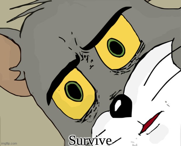 Survive. | Survive | image tagged in memes,unsettled tom | made w/ Imgflip meme maker
