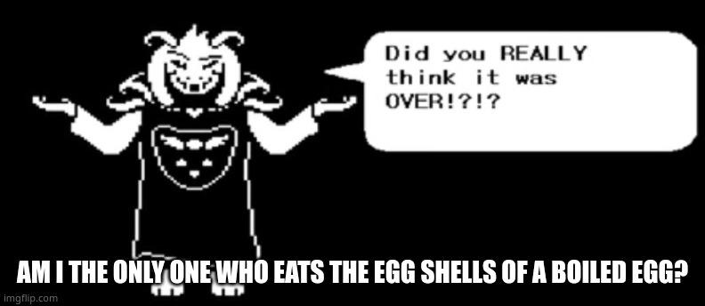 Random Cloud Thoughts #1 | AM I THE ONLY ONE WHO EATS THE EGG SHELLS OF A BOILED EGG? | image tagged in did you think it was over asriel,random cloud thoughts | made w/ Imgflip meme maker