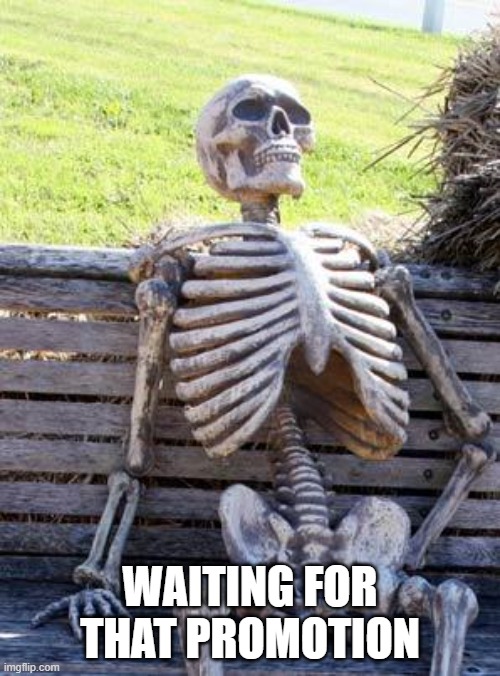 That Promotion is coming... | WAITING FOR THAT PROMOTION | image tagged in memes,waiting skeleton | made w/ Imgflip meme maker