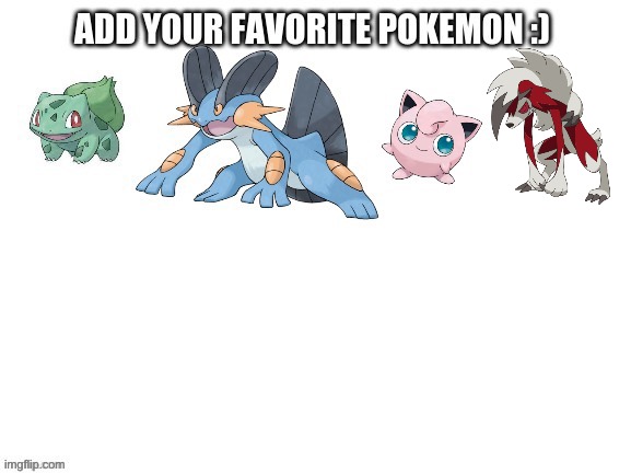 add your favourite pokemon | image tagged in pokemon | made w/ Imgflip meme maker