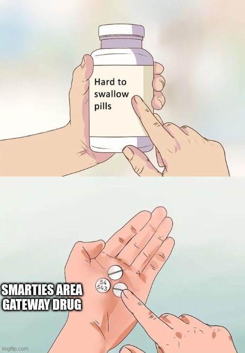 smarties | SMARTIES AREA GATEWAY DRUG | image tagged in memes,hard to swallow pills | made w/ Imgflip meme maker