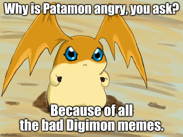 Angry Patamon | Why is Patamon angry, you ask? Because of all the bad Digimon memes. | image tagged in angry patamon | made w/ Imgflip meme maker