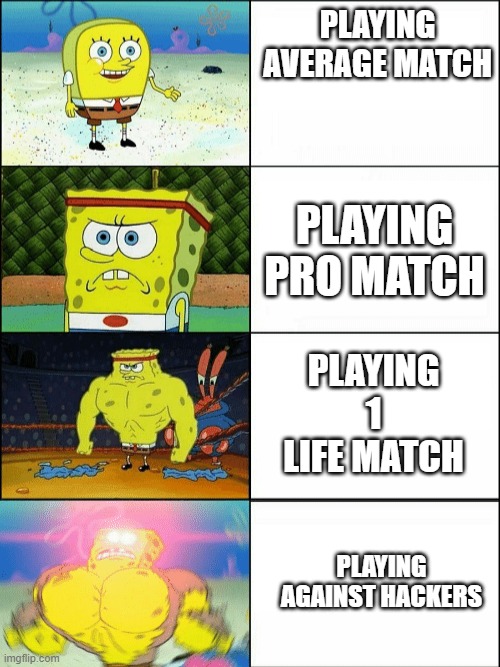 not-so average match | PLAYING AVERAGE MATCH; PLAYING PRO MATCH; PLAYING 1 LIFE MATCH; PLAYING AGAINST HACKERS | image tagged in increasingly buff spongebob | made w/ Imgflip meme maker