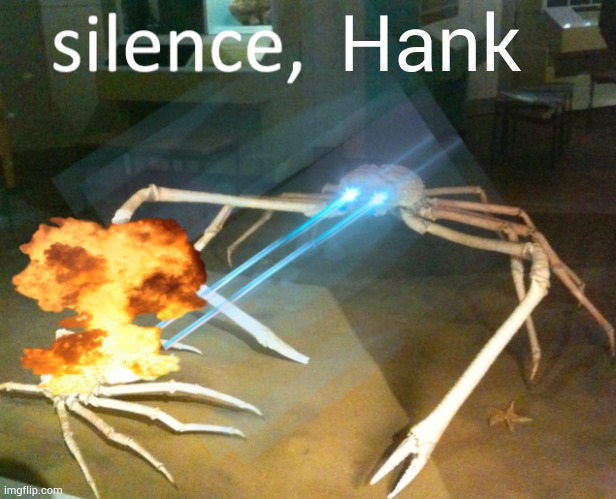 Silence Crab | Hank | image tagged in silence crab | made w/ Imgflip meme maker